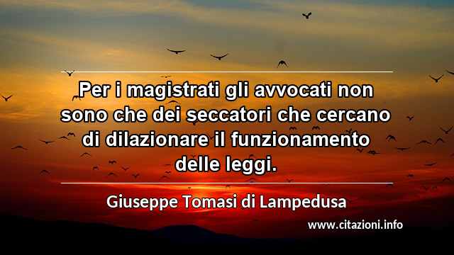 “Per i magistrati gli avvocati non sono che dei seccatori che cercano di dilazionare il funzionamento delle leggi.”