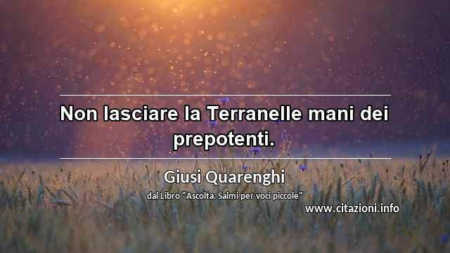 “Non lasciare la Terranelle mani dei prepotenti.”