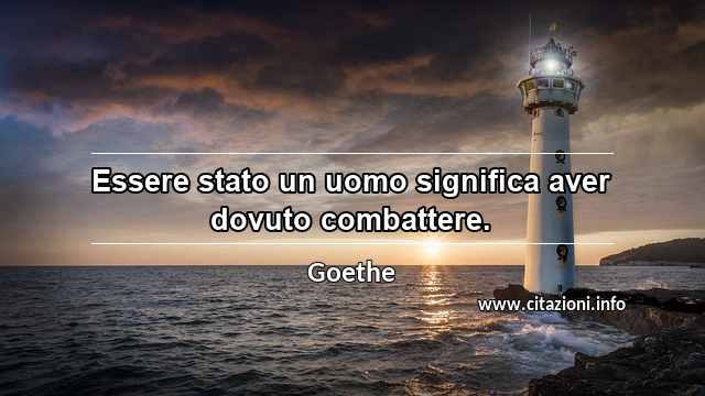 “Essere stato un uomo significa aver dovuto combattere.”