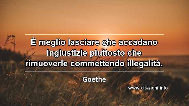 “È meglio lasciare che accadano ingiustizie piuttosto che rimuoverle commettendo illegalità.”