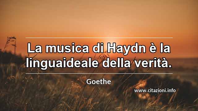“La musica di Haydn è la linguaideale della verità.”