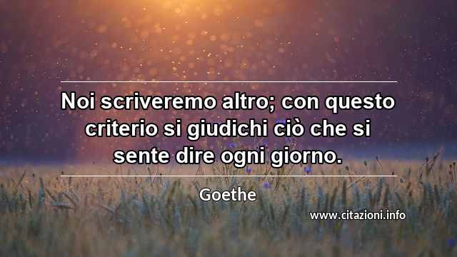 “Noi scriveremo altro; con questo criterio si giudichi ciò che si sente dire ogni giorno.”