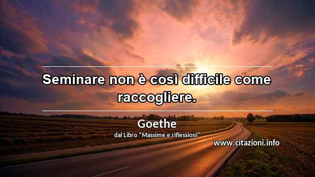 “Seminare non è così difficile come raccogliere.”