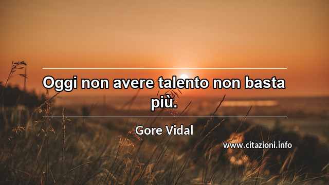 “Oggi non avere talento non basta più.”