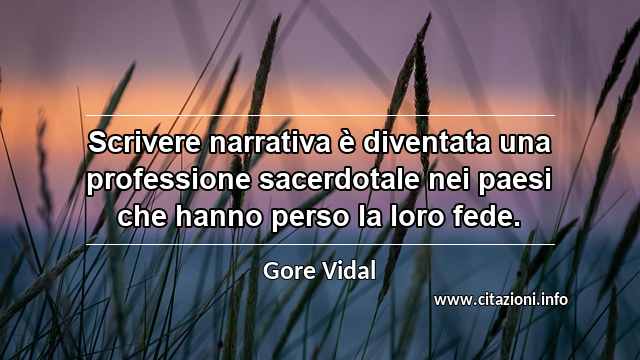 “Scrivere narrativa è diventata una professione sacerdotale nei paesi che hanno perso la loro fede.”