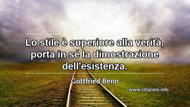 “Lo stile è superiore alla verità, porta in sé la dimostrazione dell'esistenza.”