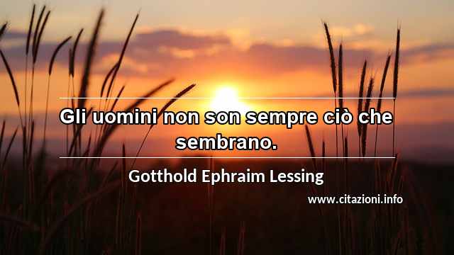 “Gli uomini non son sempre ciò che sembrano.”