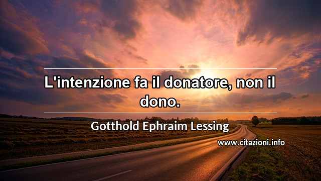 “L'intenzione fa il donatore, non il dono.”