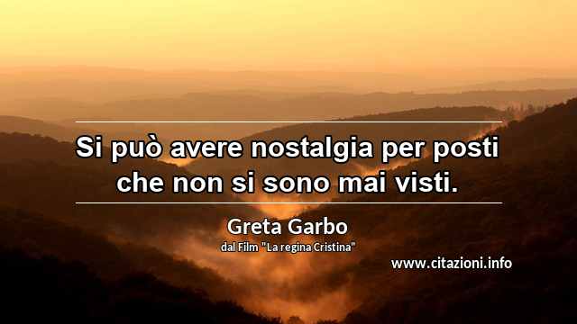 “Si può avere nostalgia per posti che non si sono mai visti.”