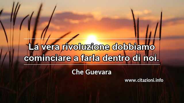 “La vera rivoluzione dobbiamo cominciare a farla dentro di noi.”