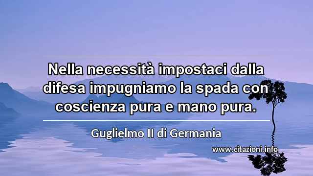 “Nella necessità impostaci dalla difesa impugniamo la spada con coscienza pura e mano pura.”