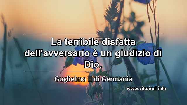 “La terribile disfatta dell'avversario è un giudizio di Dio.”