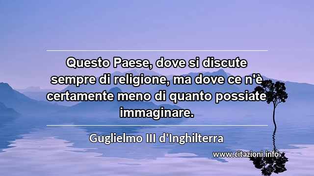 “Questo Paese, dove si discute sempre di religione, ma dove ce n'è certamente meno di quanto possiate immaginare.”