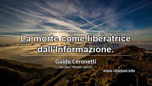 “La morte come liberatrice dall'Informazione.”