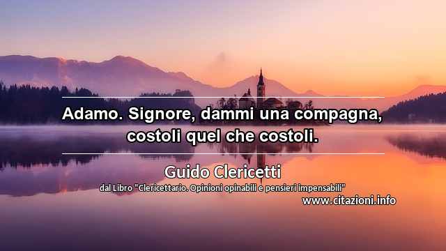 “Adamo. Signore, dammi una compagna, costoli quel che costoli.”