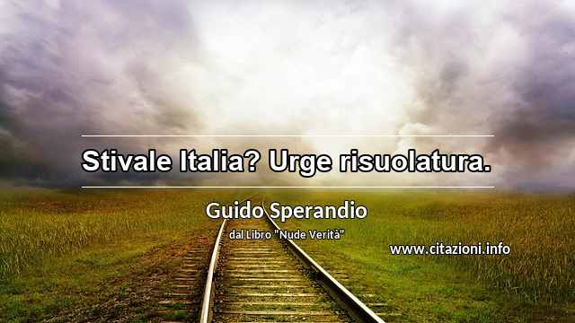 “Stivale Italia? Urge risuolatura.”