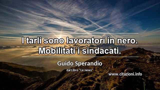 “I tarli sono lavoratori in nero. Mobilitati i sindacati.”