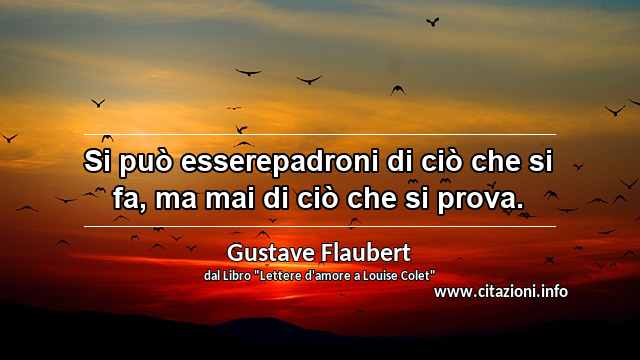 “Si può esserepadroni di ciò che si fa, ma mai di ciò che si prova.”
