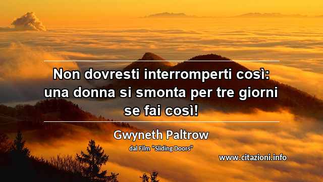 “Non dovresti interromperti così: una donna si smonta per tre giorni se fai così!”