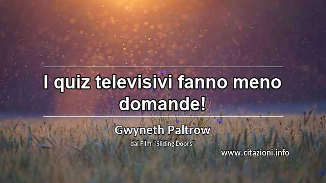 “I quiz televisivi fanno meno domande!”