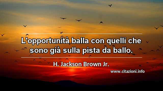 “L'opportunità balla con quelli che sono già sulla pista da ballo.”
