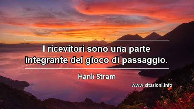 “I ricevitori sono una parte integrante del gioco di passaggio.”