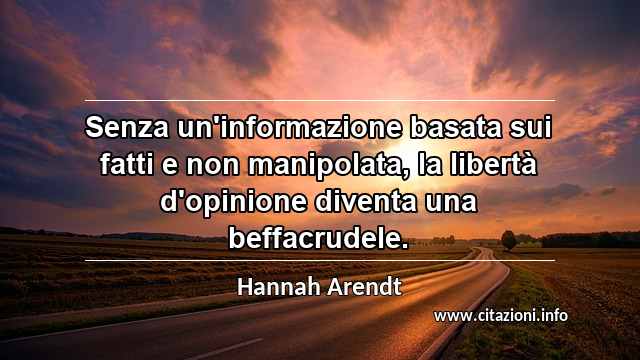 “Senza un'informazione basata sui fatti e non manipolata, la libertà d'opinione diventa una beffacrudele.”