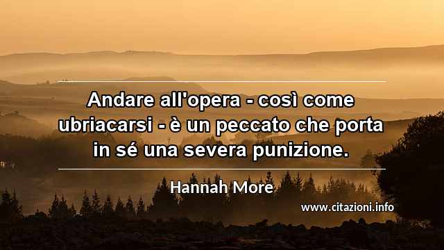 “Andare all'opera - così come ubriacarsi - è un peccato che porta in sé una severa punizione.”