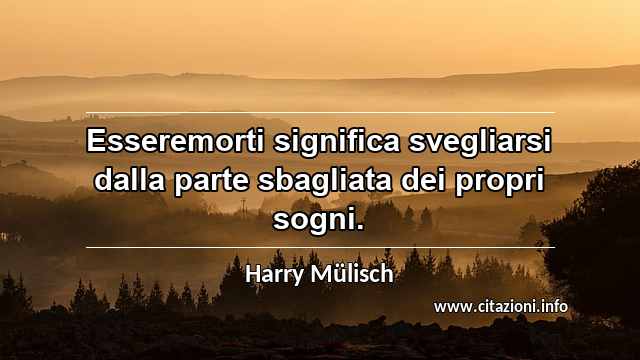 “Esseremorti significa svegliarsi dalla parte sbagliata dei propri sogni.”