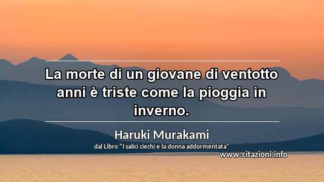 “La morte di un giovane di ventotto anni è triste come la pioggia in inverno.”