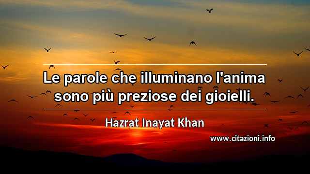 “Le parole che illuminano l'anima sono più preziose dei gioielli.”