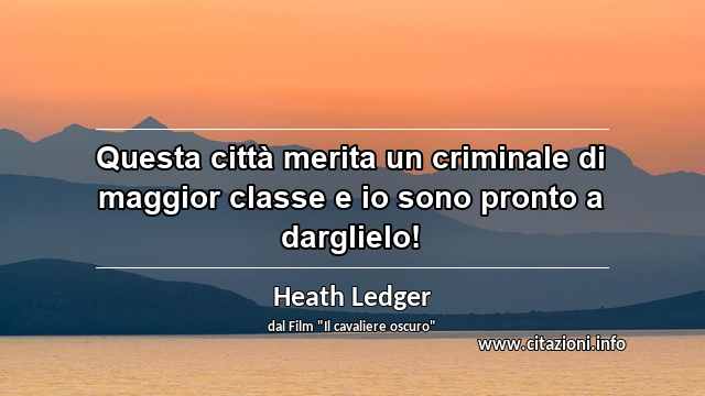 “Questa città merita un criminale di maggior classe e io sono pronto a darglielo!”