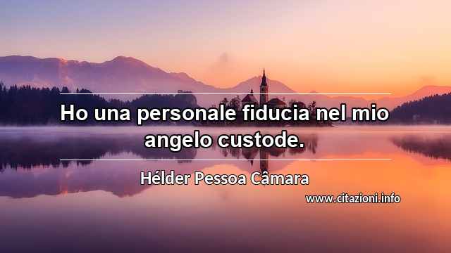 “Ho una personale fiducia nel mio angelo custode.”