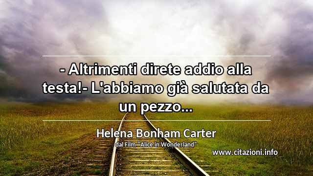 “- Altrimenti direte addio alla testa!- L'abbiamo già salutata da un pezzo...”