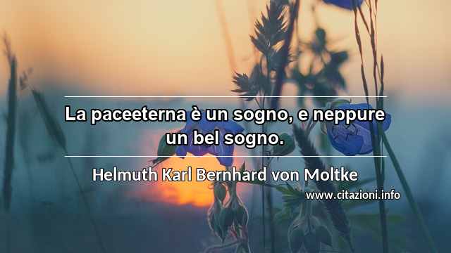 “La paceeterna è un sogno, e neppure un bel sogno.”