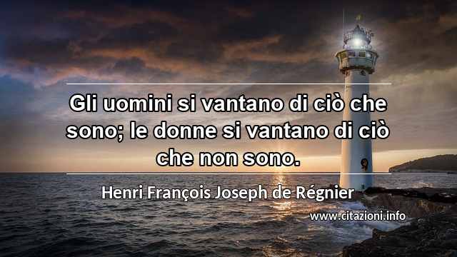 “Gli uomini si vantano di ciò che sono; le donne si vantano di ciò che non sono.”