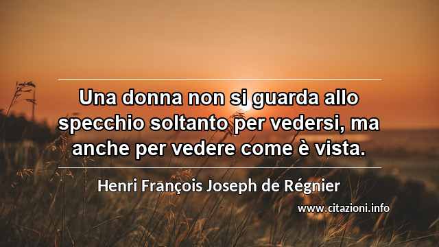 “Una donna non si guarda allo specchio soltanto per vedersi, ma anche per vedere come è vista.”