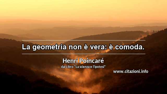 “La geometria non è vera: è comoda.”