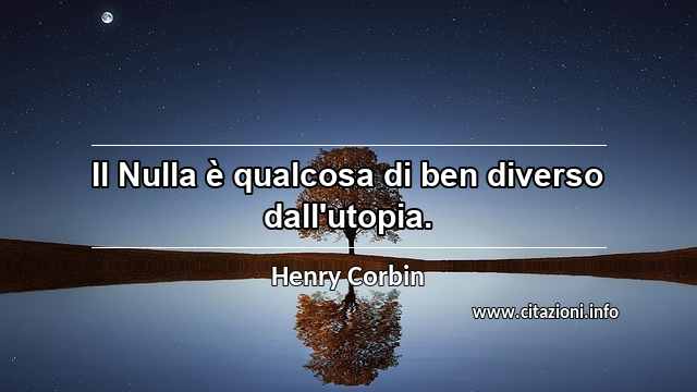 “Il Nulla è qualcosa di ben diverso dall'utopia.”