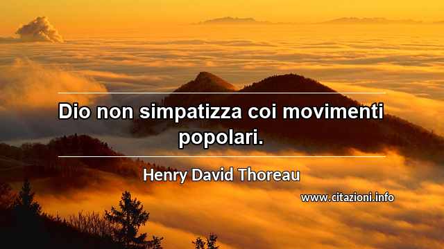 “Dio non simpatizza coi movimenti popolari.”