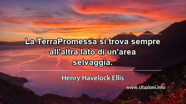 “La TerraPromessa si trova sempre all'altra lato di un'area selvaggia.”