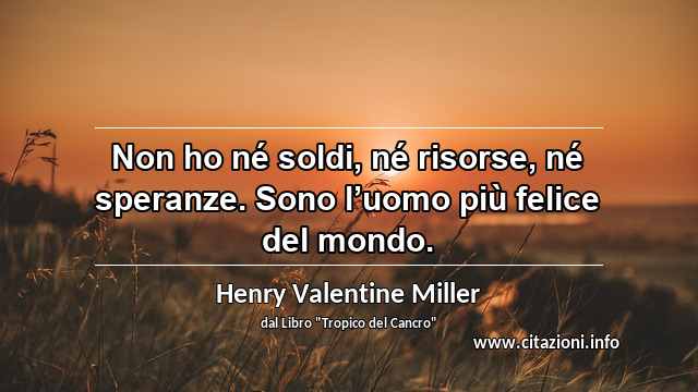 “Non ho né soldi, né risorse, né speranze. Sono l’uomo più felice del mondo.”