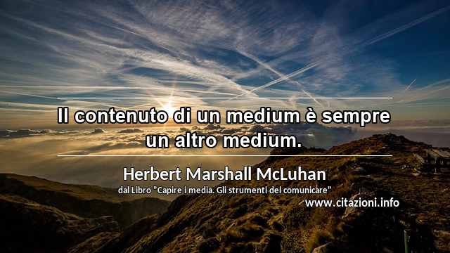 “Il contenuto di un medium è sempre un altro medium.”