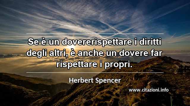 “Se è un dovererispettare i diritti degli altri, è anche un dovere far rispettare i propri.”