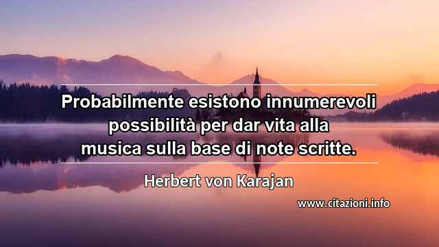“Probabilmente esistono innumerevoli possibilità per dar vita alla musica sulla base di note scritte.”