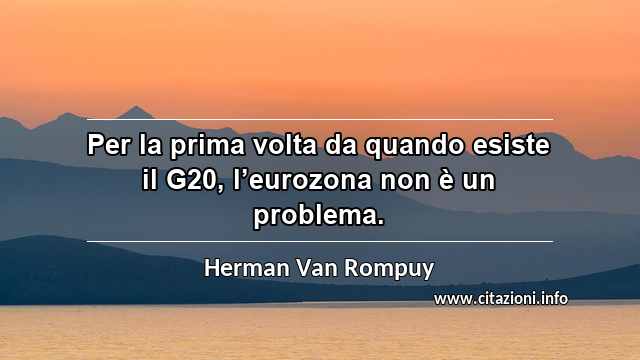 “Per la prima volta da quando esiste il G20, l’eurozona non è un problema.”