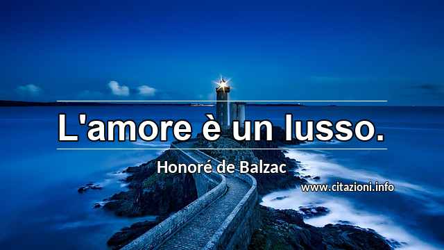 “L'amore è un lusso.”