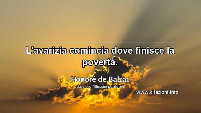 “L'avarizia comincia dove finisce la povertà.”
