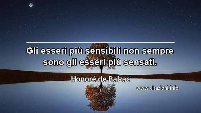 “Gli esseri più sensibili non sempre sono gli esseri più sensati.”