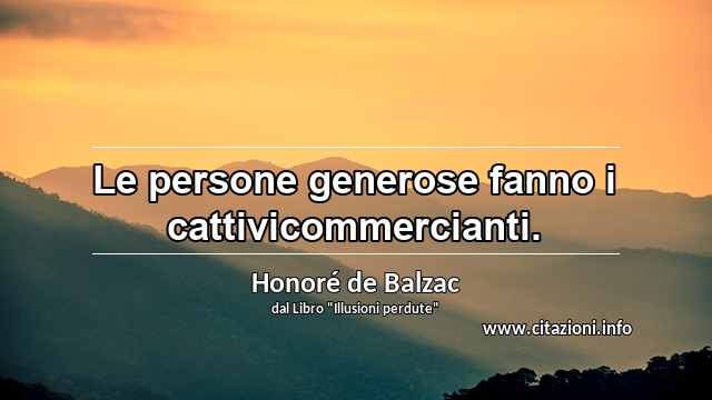 “Le persone generose fanno i cattivicommercianti.”